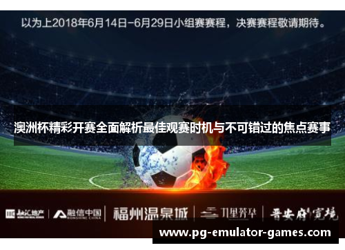 澳洲杯精彩开赛全面解析最佳观赛时机与不可错过的焦点赛事