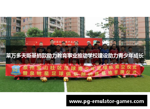 莱万多夫斯基捐款助力教育事业推动学校建设助力青少年成长 莱万多夫斯基捐款助力教育事业推动学校建设助力青少年成长