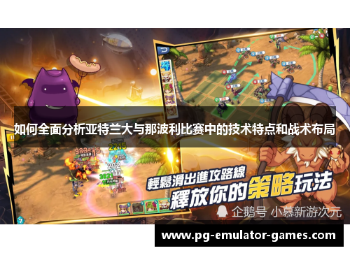 如何全面分析亚特兰大与那波利比赛中的技术特点和战术布局