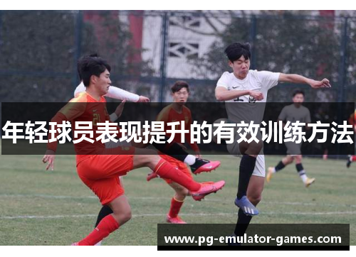 年轻球员表现提升的有效训练方法