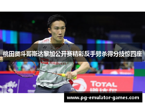 桃田贤斗哥斯达黎加公开赛精彩反手劈杀得分技惊四座