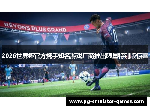 2026世界杯官方携手知名游戏厂商推出限量特别版惊喜