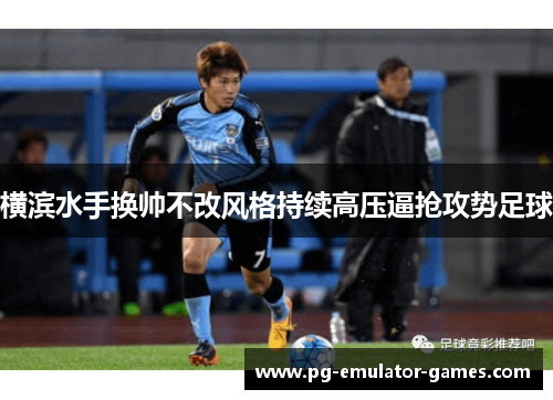 横滨水手换帅不改风格持续高压逼抢攻势足球 横滨水手换帅不改风格持续高压逼抢攻势足球